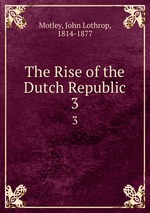 The Rise of the Dutch Republic. 3