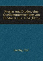 Ktesias und Diodor, eine Quellenuntersuchung von Diodor B. II, c.1-34 (1875)
