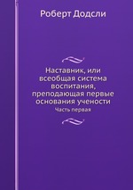 Наставник, или всеобщая система воспитания, преподающая первые основания учености. Часть первая