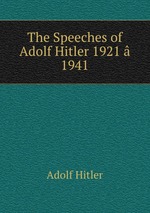 The Speeches of Adolf Hitler 1921  1941