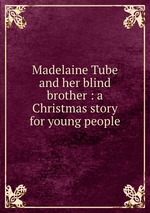 Madelaine Tube and her blind brother : a Christmas story for young people