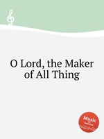 O Lord, the Maker of All Thing