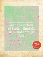 Aird`s Selection of Scotch, English, Irish and Foreign Airs