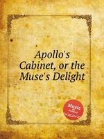 Apollo`s Cabinet, or the Muse`s Delight
