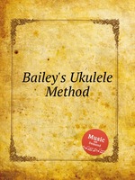 Bailey`s Ukulele Method