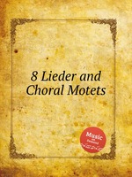 8 Lieder and Choral Motets
