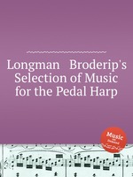 Longman & Broderip`s Selection of Music for the Pedal Harp