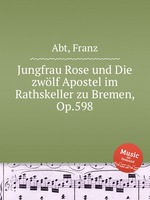 Jungfrau Rose und Die zwlf Apostel im Rathskeller zu Bremen, Op.598
