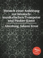 Versuch einer Anleitung zur heroisch-musikalischen Trompeter und Pauker-Kunst