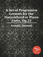A Set of Progressive Lessons for the Harpsichord or Piano Forte, Op.12