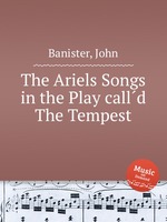 The Ariels Songs in the Play calld The Tempest