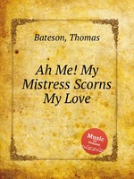 Ah Me! My Mistress Scorns My Love