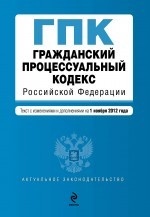 Гражданский процессуальный кодекс Российской Федерации. Текст с изменениями и дополнениями на 1 ноября 2012 года