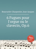 6 Fugues pour l`orgue ou le clavecin, Op.6