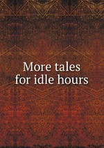 More tales for idle hours