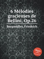 6 Mlodies gracieuses de Bellini, Op.26
