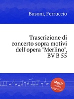 Trascrizione di concerto sopra motivi dell`opera "Merlino", BV B 55
