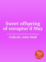 Sweet offspring of enraptur`d May