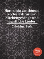 Harmonia cantionum ecclesiasticarum: Kirchengesnge und geistliche Lieder