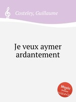 Je veux aymer ardantement