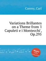 Блестящие вариации на тему из "Копулетти и Монтекки", Op.295. Variations Brillantes on a Theme from `I Capuleti e i Montecchi`, Op.295 by Czerny, Carl