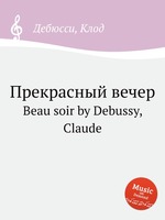 Прекрасный вечер. Beau soir by Debussy, Claude