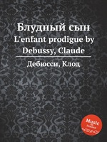 Блудный сын. L`enfant prodigue by Debussy, Claude