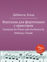 Фантазия для фортепиано с оркестром. Fantaisie for Piano and Orchestra by Debussy, Claude