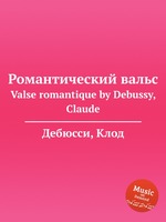 Романтический вальс. Valse romantique by Debussy, Claude
