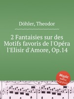 2 Fantaisies sur des Motifs favoris de l`Opra l`Elisir d`Amore, Op.14