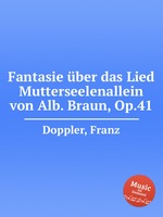 Fantasie ber das Lied Mutterseelenallein von Alb. Braun, Op.41