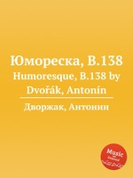 Юмореска, B.138. Humoresque, B.138 by Dvok, Antonn