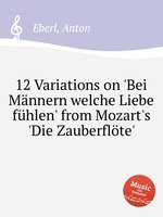 12 Variations on `Bei Mnnern welche Liebe fhlen` from Mozart`s `Die Zauberflte`