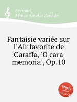 Fantaisie varie sur l`Air favorite de Caraffa, `O cara memoria`, Op.10