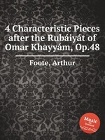 4 Characteristic Pieces after the Rubiyt of Omar Khayym, Op.48