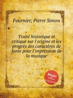 Trait historique et critique sur l`origine et les progrs des caractres de fonte pour l`impression de la musique