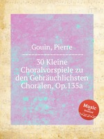 30 Kleine Choralvorspiele zu den Gebruchlichsten Chorlen, Op.135a