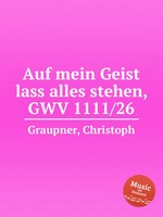 Auf mein Geist lass alles stehen, GWV 1111/26