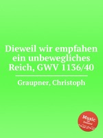 Dieweil wir empfahen ein unbewegliches Reich, GWV 1136/40