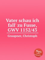 Vater schau ich fall` zu Fusse, GWV 1152/43