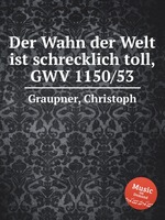 Der Wahn der Welt ist schrecklich toll, GWV 1150/53