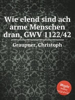 Wie elend sind ach arme Menschen dran, GWV 1122/42