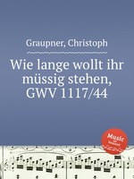 Wie lange wollt ihr mssig stehen, GWV 1117/44