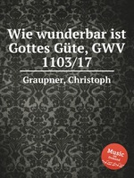 Wie wunderbar ist Gottes Gte, GWV 1103/17