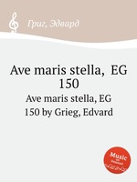 Ave maris stella,  EG 150. Ave maris stella, EG 150 by Grieg, Edvard