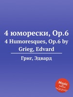4 юморески, Op.6. 4 Humoresques, Op.6 by Grieg, Edvard