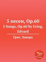 5 песен, Op.60. 5 Songs, Op.60 by Grieg, Edvard