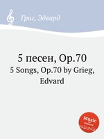 5 песен, Op.70. 5 Songs, Op.70 by Grieg, Edvard