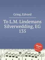 К серебрянной свадьбе Л.М. Линдемана, EG 135. To L.M. Lindemans Silverwedding, EG 135 by Grieg, Edvard