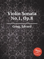 Соната для скрипки №.1, Op.8. Violin Sonata No.1, Op.8 by Grieg, Edvard